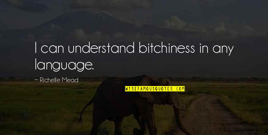 Deadboy Quotes By Richelle Mead: I can understand bitchiness in any language. Deadboy Quotes By Richelle Mead: I can understand bitchiness in any language.