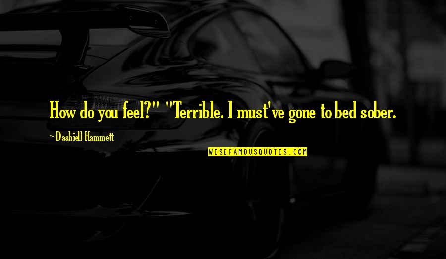 Deadbuck Quotes By Dashiell Hammett: How do you feel?" "Terrible. I must've gone Deadbuck Quotes By Dashiell Hammett: How do you feel?" "Terrible. I must've gone