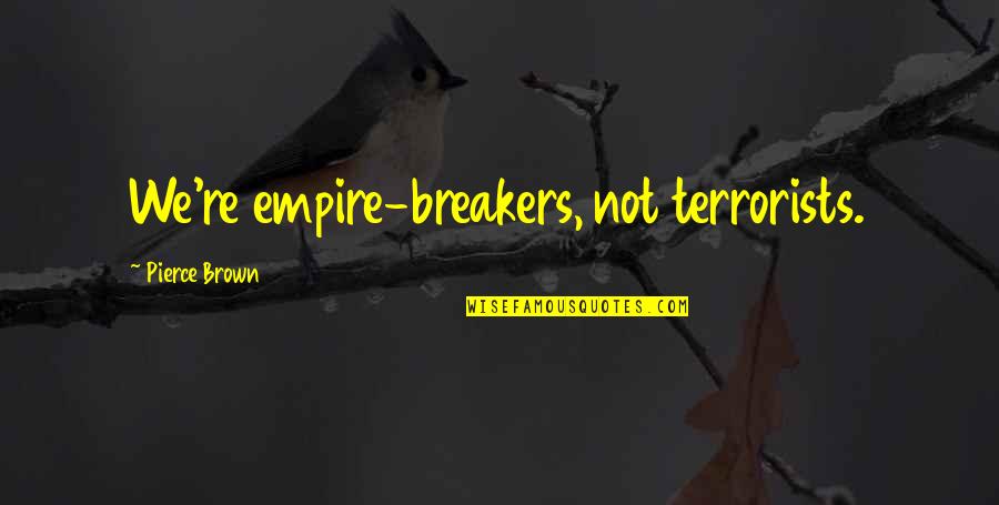 Deadbuck Quotes By Pierce Brown: We're empire-breakers, not terrorists. Deadbuck Quotes By Pierce Brown: We're empire-breakers, not terrorists.