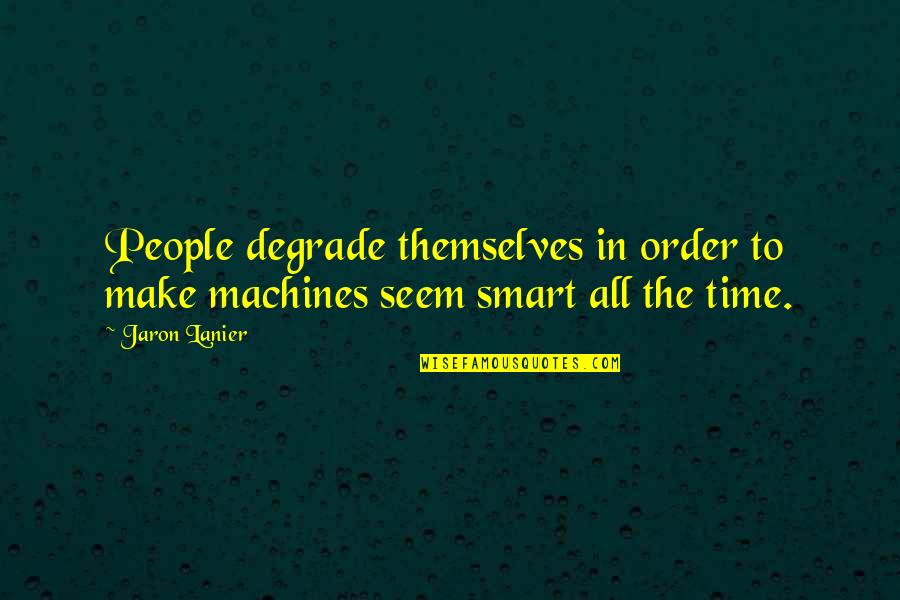 Deadened Crossword Quotes By Jaron Lanier: People degrade themselves in order to make machines