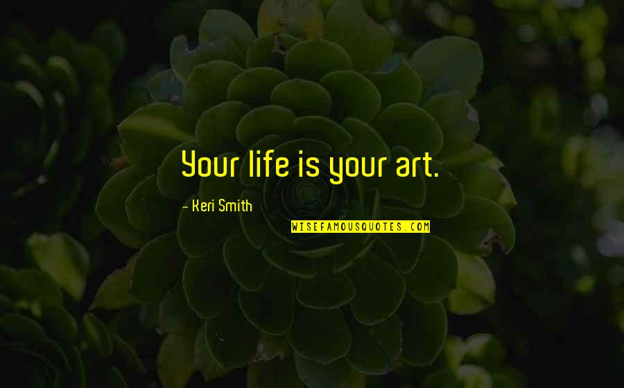 Deadener Quotes By Keri Smith: Your life is your art. Deadener Quotes By Keri Smith: Your life is your art.