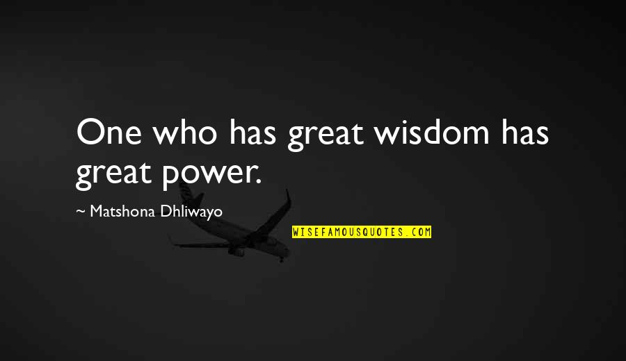 Deadener Quotes By Matshona Dhliwayo: One who has great wisdom has great power. Deadener Quotes By Matshona Dhliwayo: One who has great wisdom has great power.