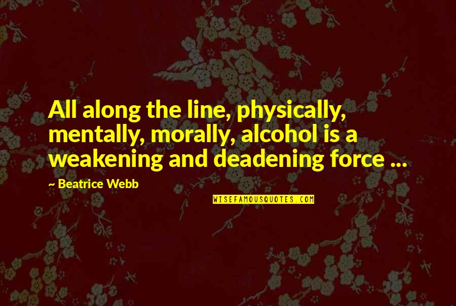 Deadening Quotes By Beatrice Webb: All along the line, physically, mentally, morally, alcohol