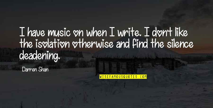 Deadening Quotes By Darren Shan: I have music on when I write. I