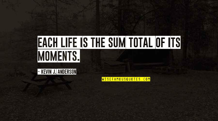 Deadening Sound Quotes By Kevin J. Anderson: Each life is the sum total of its Deadening Sound Quotes By Kevin J. Anderson: Each life is the sum total of its