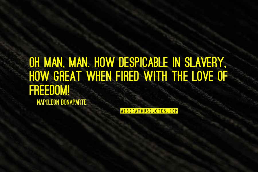 Deadening Sound Quotes By Napoleon Bonaparte: Oh Man, Man. How despicable in slavery, how Deadening Sound Quotes By Napoleon Bonaparte: Oh Man, Man. How despicable in slavery, how