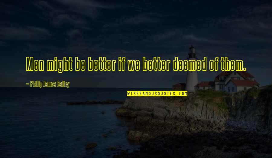 Deadening Synonym Quotes By Philip James Bailey: Men might be better if we better deemed Deadening Synonym Quotes By Philip James Bailey: Men might be better if we better deemed