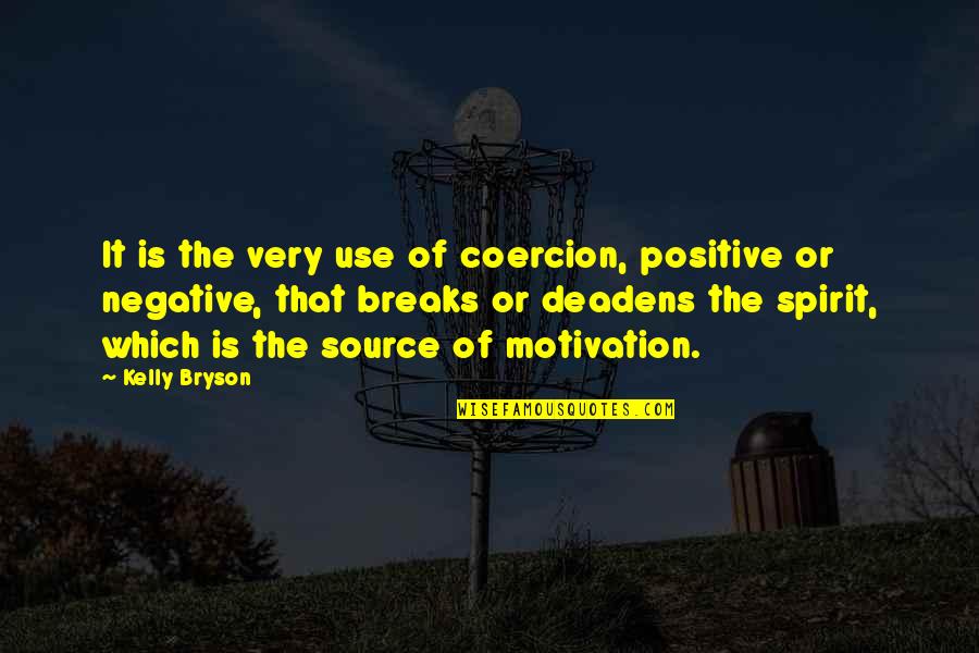 Deadens Quotes By Kelly Bryson: It is the very use of coercion, positive