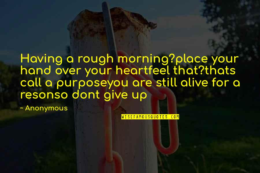 Deadens Store Quotes By Anonymous: Having a rough morning?place your hand over your