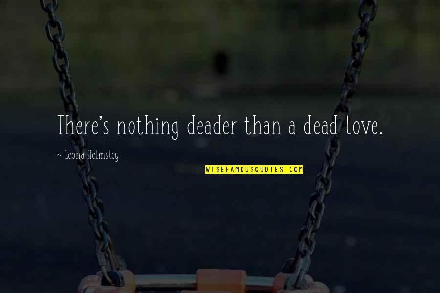 Deader Than Quotes By Leona Helmsley: There's nothing deader than a dead love.