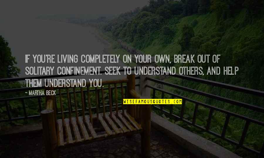 Deaderick Hall Quotes By Martha Beck: If you're living completely on your own, break Deaderick Hall Quotes By Martha Beck: If you're living completely on your own, break