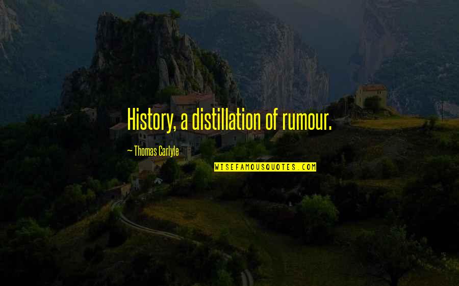 Deaderick Hall Quotes By Thomas Carlyle: History, a distillation of rumour. Deaderick Hall Quotes By Thomas Carlyle: History, a distillation of rumour.