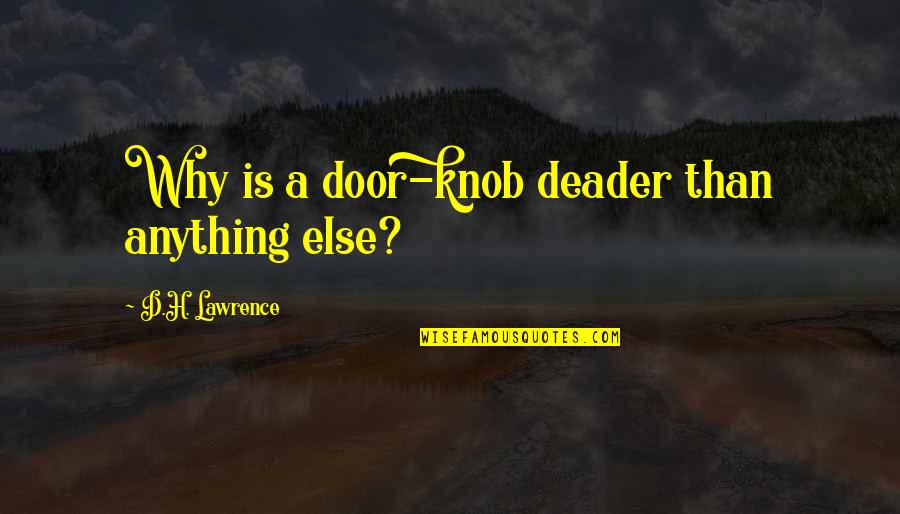 Deader'n Quotes By D.H. Lawrence: Why is a door-knob deader than anything else?