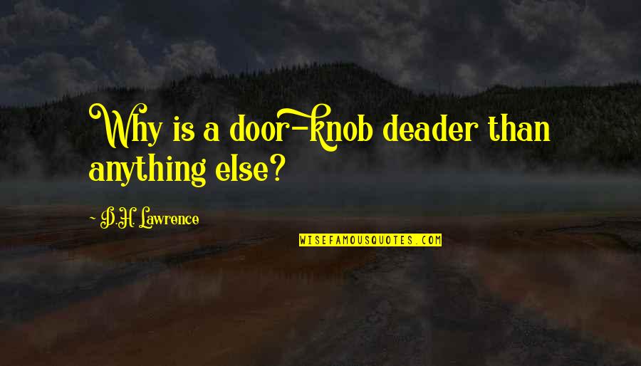 Deader'n Quotes By D.H. Lawrence: Why is a door-knob deader than anything else? Deader'n Quotes By D.H. Lawrence: Why is a door-knob deader than anything else?