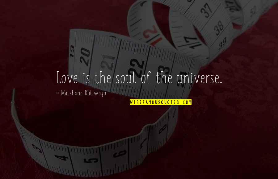 Deadeye Quotes By Matshona Dhliwayo: Love is the soul of the universe.