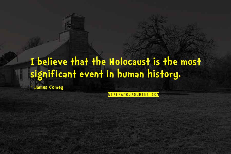 Deadhead Flowers Quotes By James Comey: I believe that the Holocaust is the most