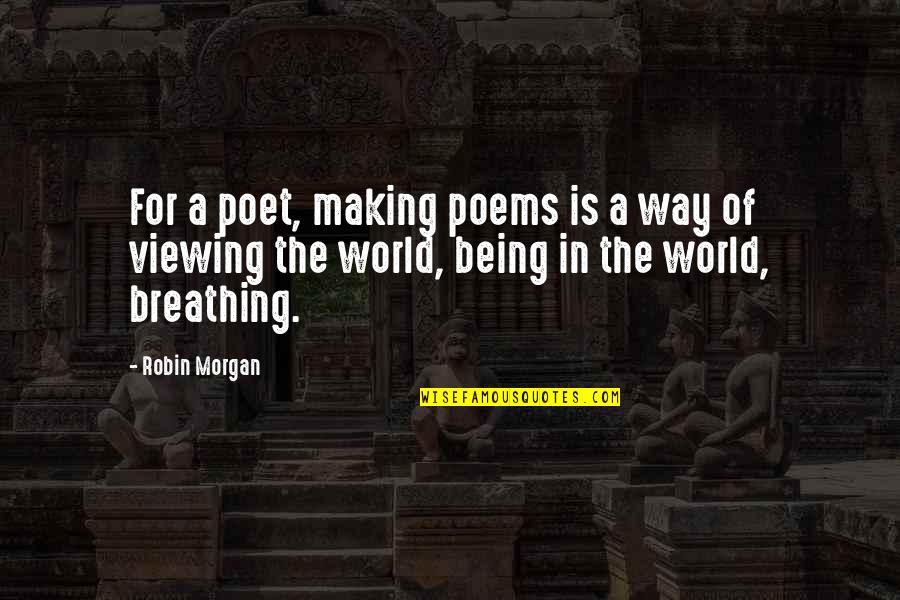 Deadhead Flowers Quotes By Robin Morgan: For a poet, making poems is a way