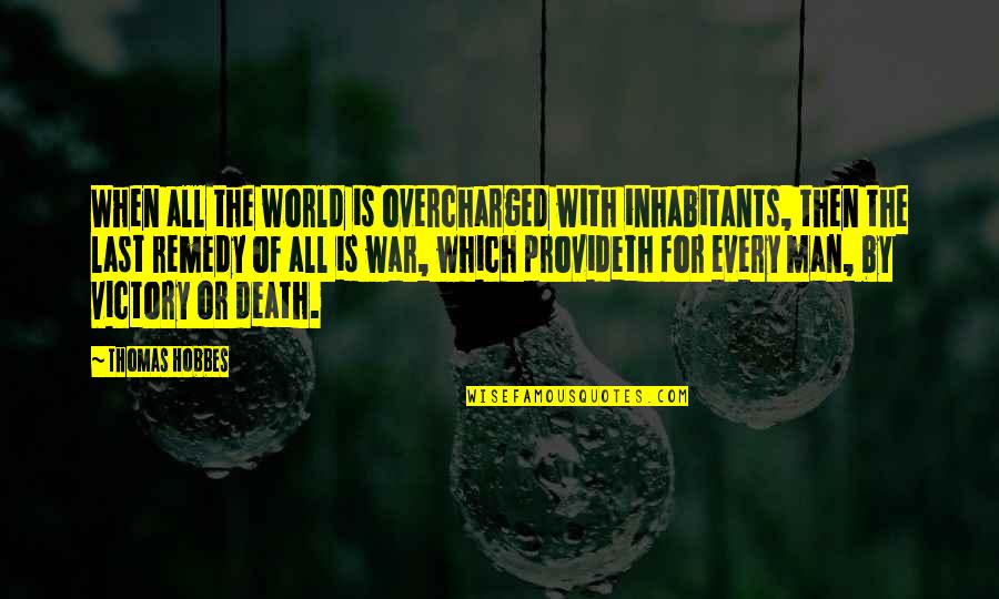 Deadheadland Quotes By Thomas Hobbes: When all the world is overcharged with inhabitants, Deadheadland Quotes By Thomas Hobbes: When all the world is overcharged with inhabitants,