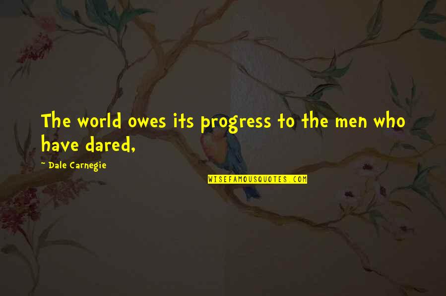 Deadheads An American Quotes By Dale Carnegie: The world owes its progress to the men Deadheads An American Quotes By Dale Carnegie: The world owes its progress to the men