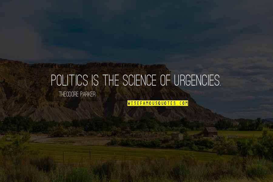 Deadheads An American Quotes By Theodore Parker: Politics is the science of urgencies. Deadheads An American Quotes By Theodore Parker: Politics is the science of urgencies.