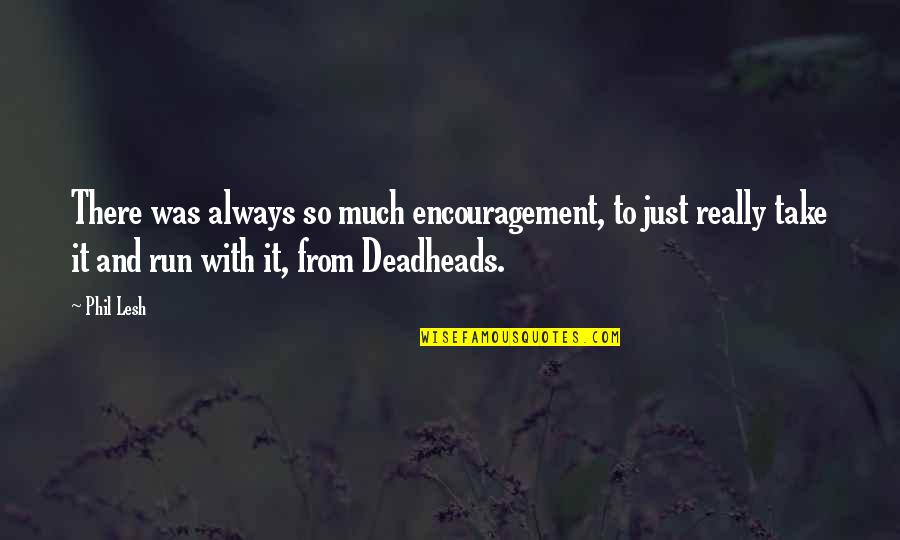 Deadheads Quotes By Phil Lesh: There was always so much encouragement, to just