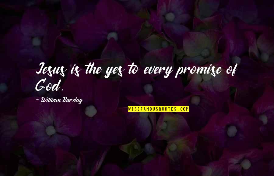 Deadheads Quotes By William Barclay: Jesus is the yes to every promise of