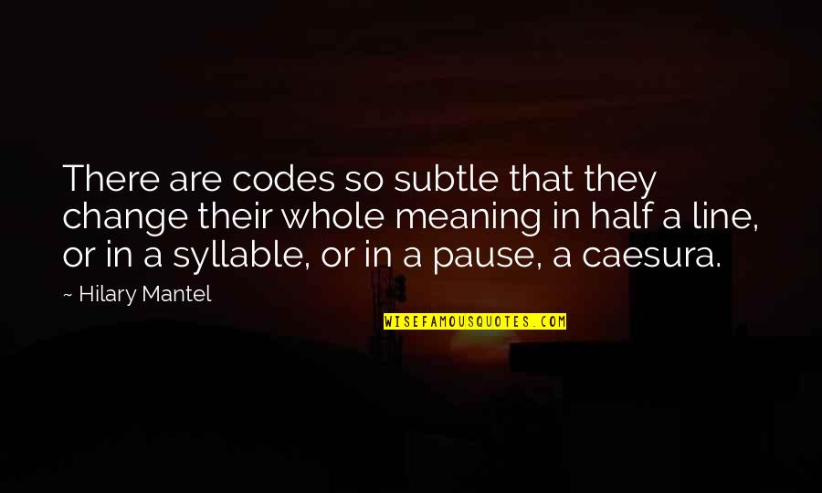 Deadhouse Gates Quotes By Hilary Mantel: There are codes so subtle that they change
