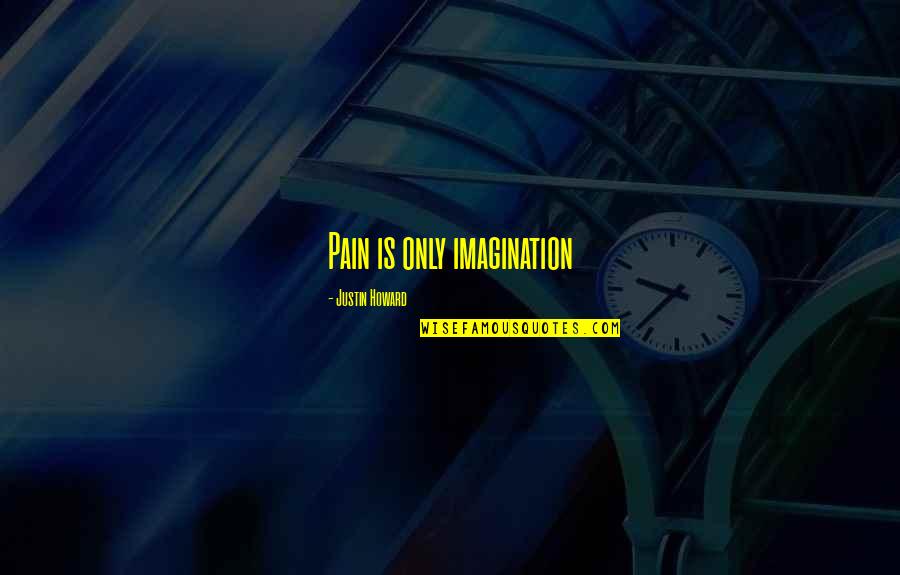 Deadhouse Gates Quotes By Justin Howard: Pain is only imagination Deadhouse Gates Quotes By Justin Howard: Pain is only imagination