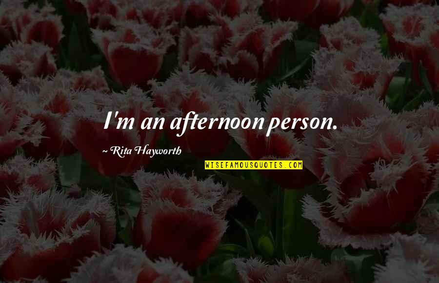 Deadhouse Gates Quotes By Rita Hayworth: I'm an afternoon person. Deadhouse Gates Quotes By Rita Hayworth: I'm an afternoon person.