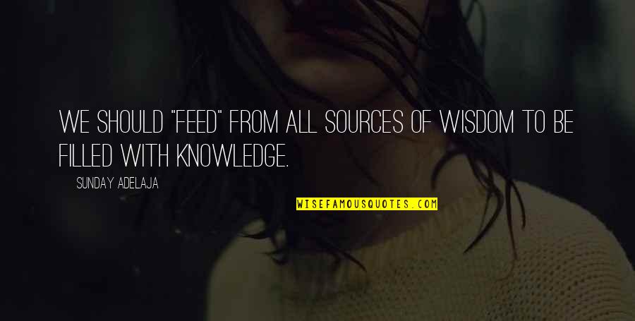 Deadhouse Gates Quotes By Sunday Adelaja: We should "feed" from all sources of wisdom