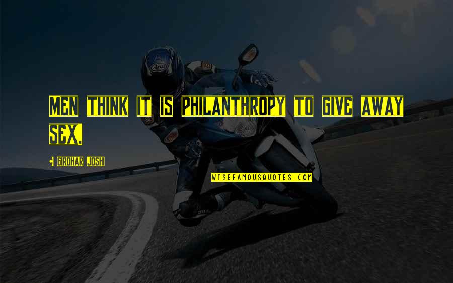 Deadhouse Org Quotes By Girdhar Joshi: Men think it is philanthropy to give away