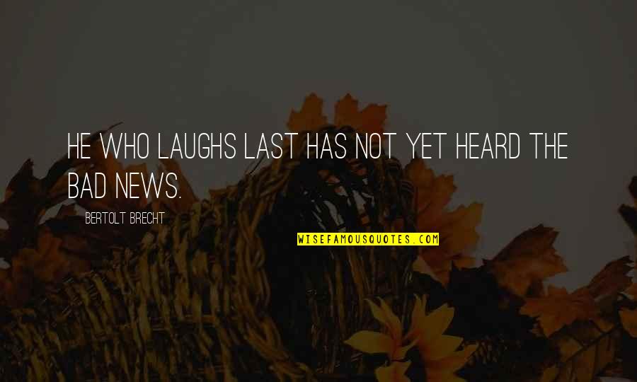 Deadland Quotes By Bertolt Brecht: He who laughs last has not yet heard