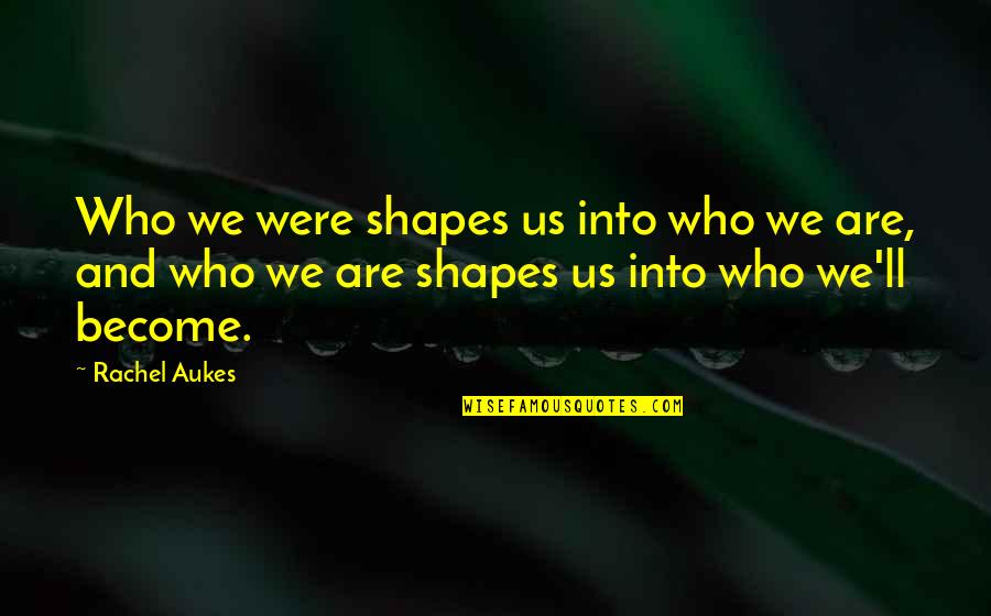 Deadland Quotes By Rachel Aukes: Who we were shapes us into who we