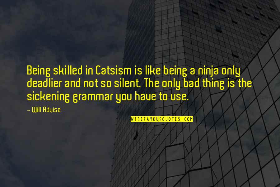 Deadlier Quotes By Will Advise: Being skilled in Catsism is like being a