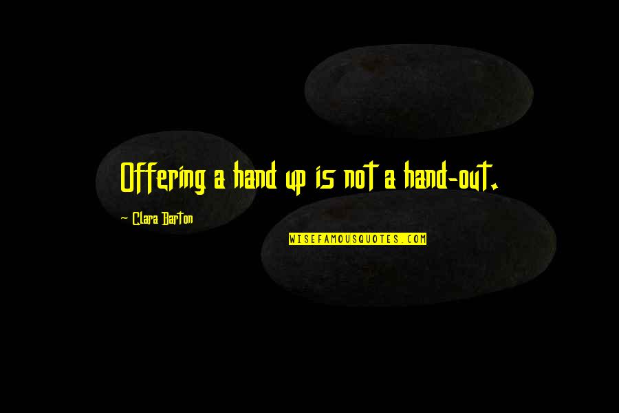 Deadlier Than The Male Quotes By Clara Barton: Offering a hand up is not a hand-out.