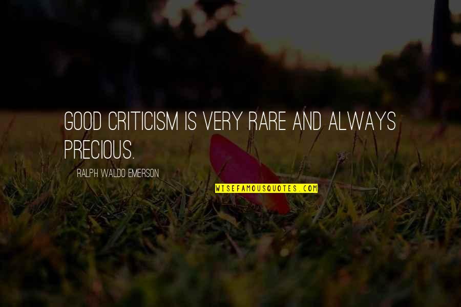 Deadlier Than The Male Quotes By Ralph Waldo Emerson: Good criticism is very rare and always precious.