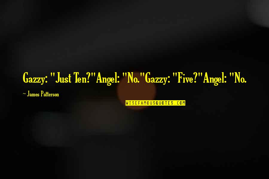 Deadliest Warrior Samurai Quotes By James Patterson: Gazzy: "Just Ten?"Angel: "No."Gazzy: "Five?"Angel: "No.