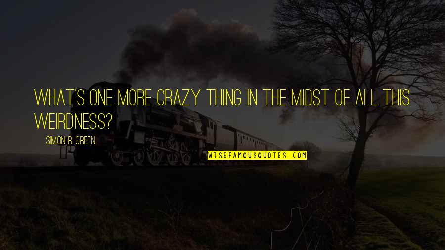 Deadliest Warrior Samurai Quotes By Simon R. Green: What's one more crazy thing in the midst Deadliest Warrior Samurai Quotes By Simon R. Green: What's one more crazy thing in the midst