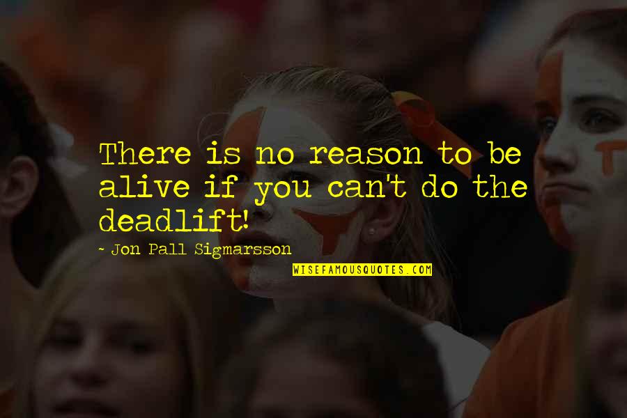 Deadlift Quotes By Jon Pall Sigmarsson: There is no reason to be alive if