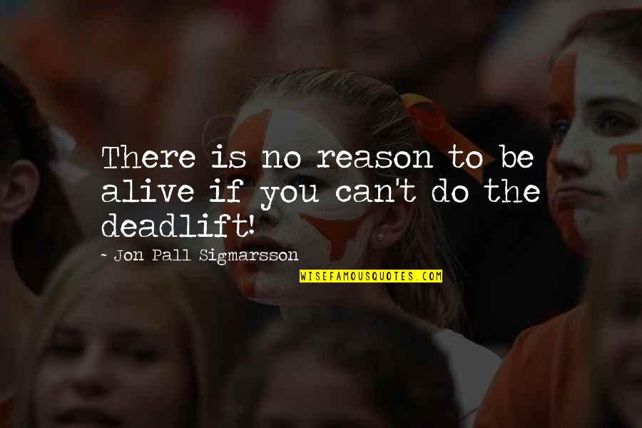 Deadlift Workout Quotes By Jon Pall Sigmarsson: There is no reason to be alive if