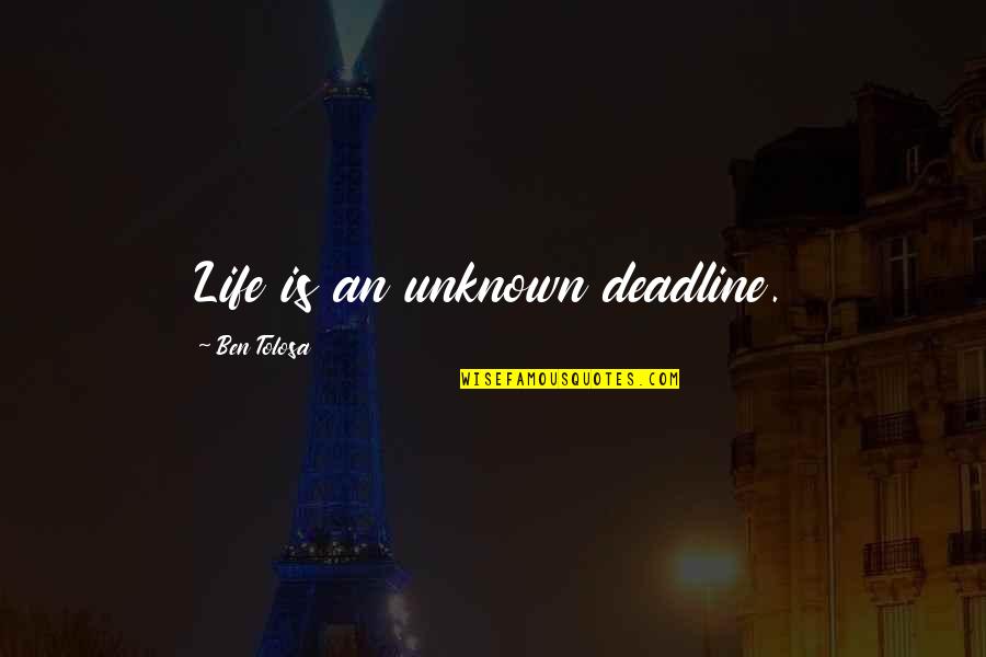 Deadline Quotes By Ben Tolosa: Life is an unknown deadline. Deadline Quotes By Ben Tolosa: Life is an unknown deadline.