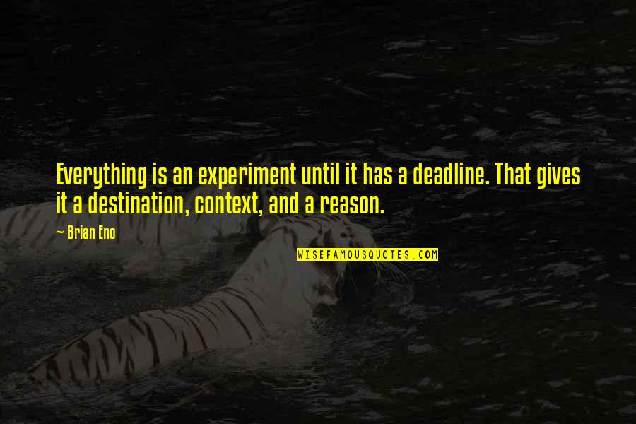 Deadline Quotes By Brian Eno: Everything is an experiment until it has a Deadline Quotes By Brian Eno: Everything is an experiment until it has a