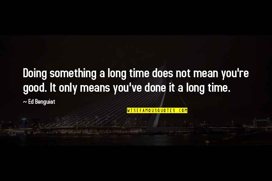 Deadlines And Responsibilities Quotes By Ed Benguiat: Doing something a long time does not mean