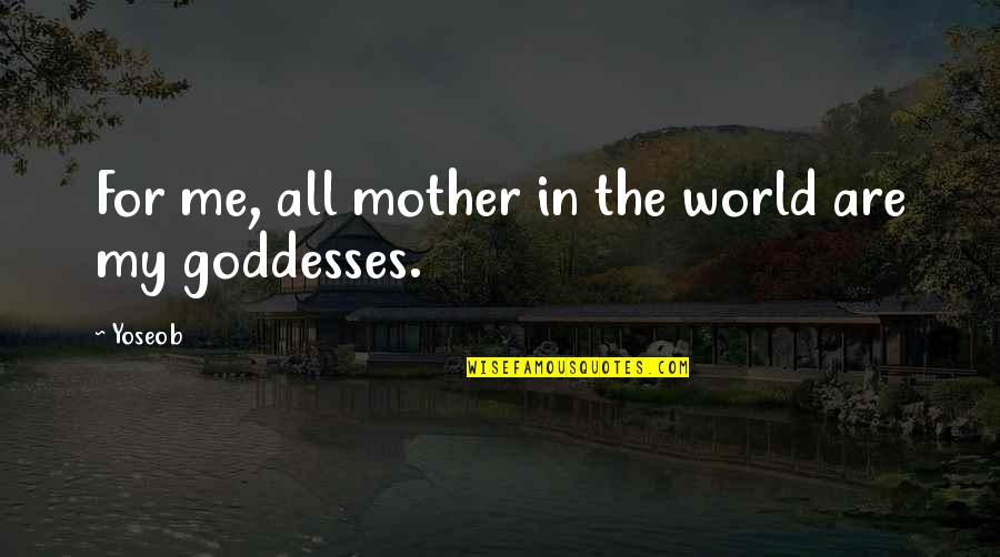 Deadlines And Responsibilities Quotes By Yoseob: For me, all mother in the world are