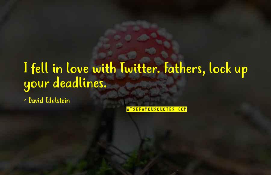 Deadlines For Love Quotes By David Edelstein: I fell in love with Twitter. Fathers, lock Deadlines For Love Quotes By David Edelstein: I fell in love with Twitter. Fathers, lock