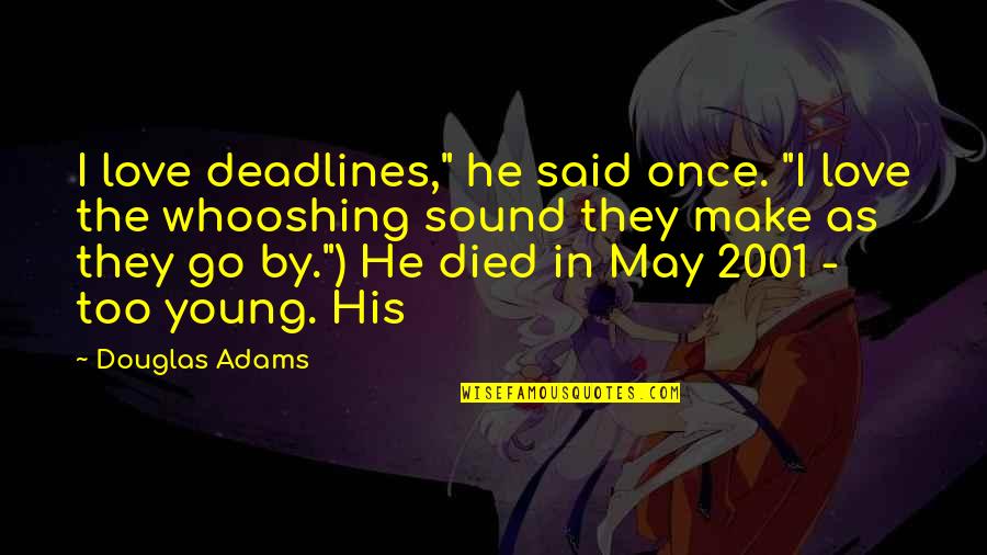 Deadlines For Love Quotes By Douglas Adams: I love deadlines," he said once. "I love
