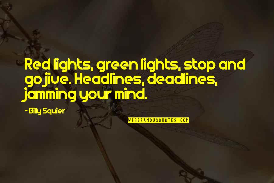 Deadlines Quotes By Billy Squier: Red lights, green lights, stop and go jive.