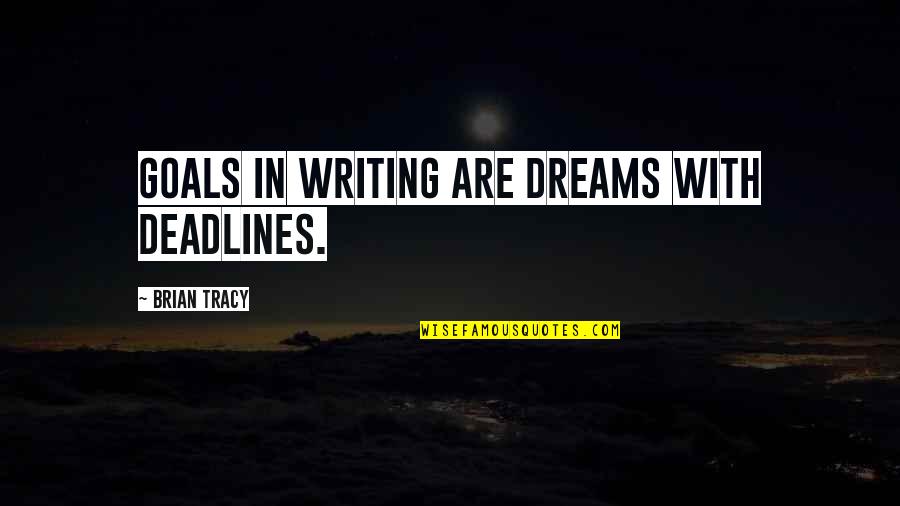 Deadlines Quotes By Brian Tracy: Goals in writing are dreams with deadlines.