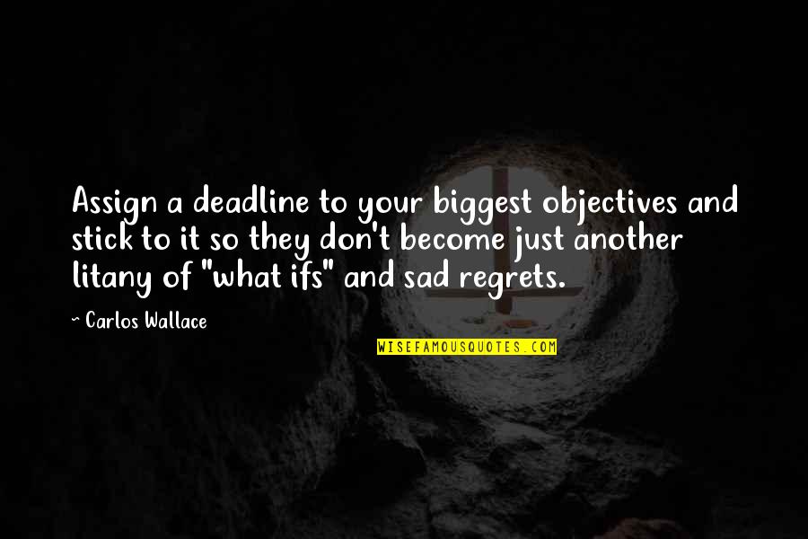 Deadlines Quotes By Carlos Wallace: Assign a deadline to your biggest objectives and