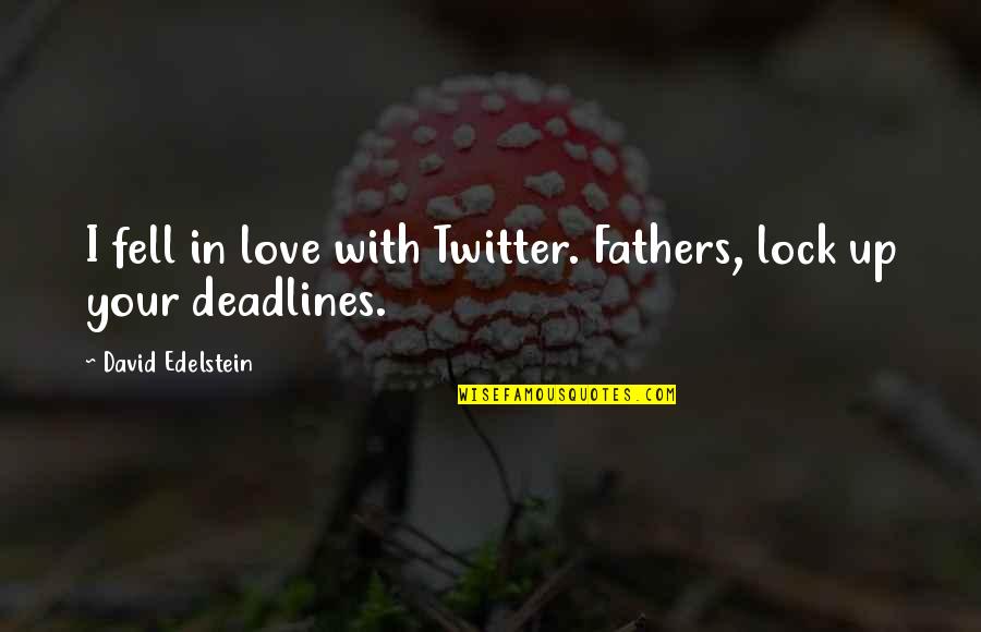 Deadlines Quotes By David Edelstein: I fell in love with Twitter. Fathers, lock